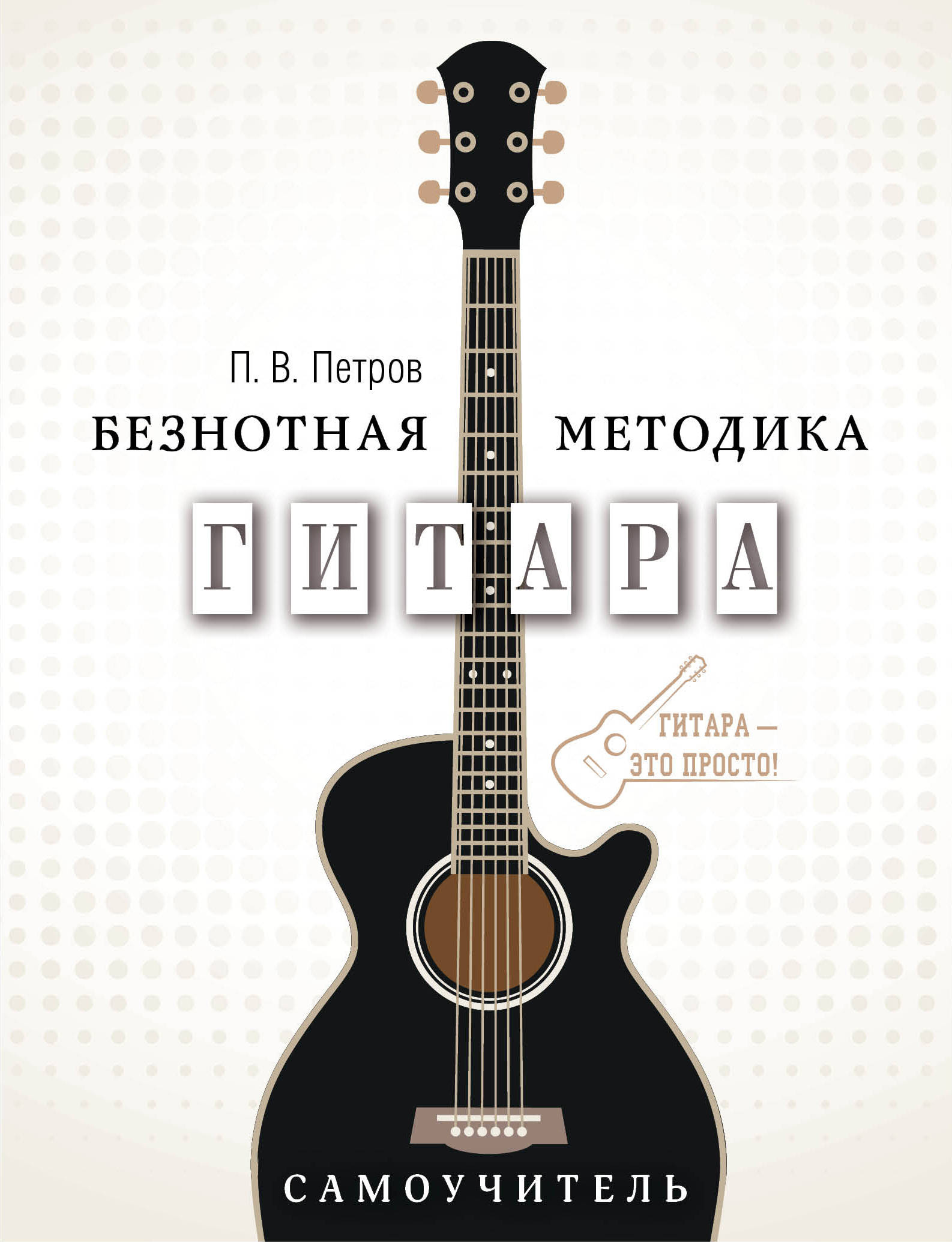 Гитара. Самоучитель. Безнотная методика, Петров П.В. Гитара. Самоучитель. Безнотная методика, Петров П.В.