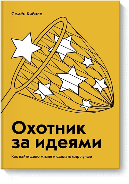 Охотник за идеями. Как найти дело жизни и сделать мир лучше, Семен Кибало Охотник за идеями. Как найти дело жизни и сделать мир лучше, Семен Кибало