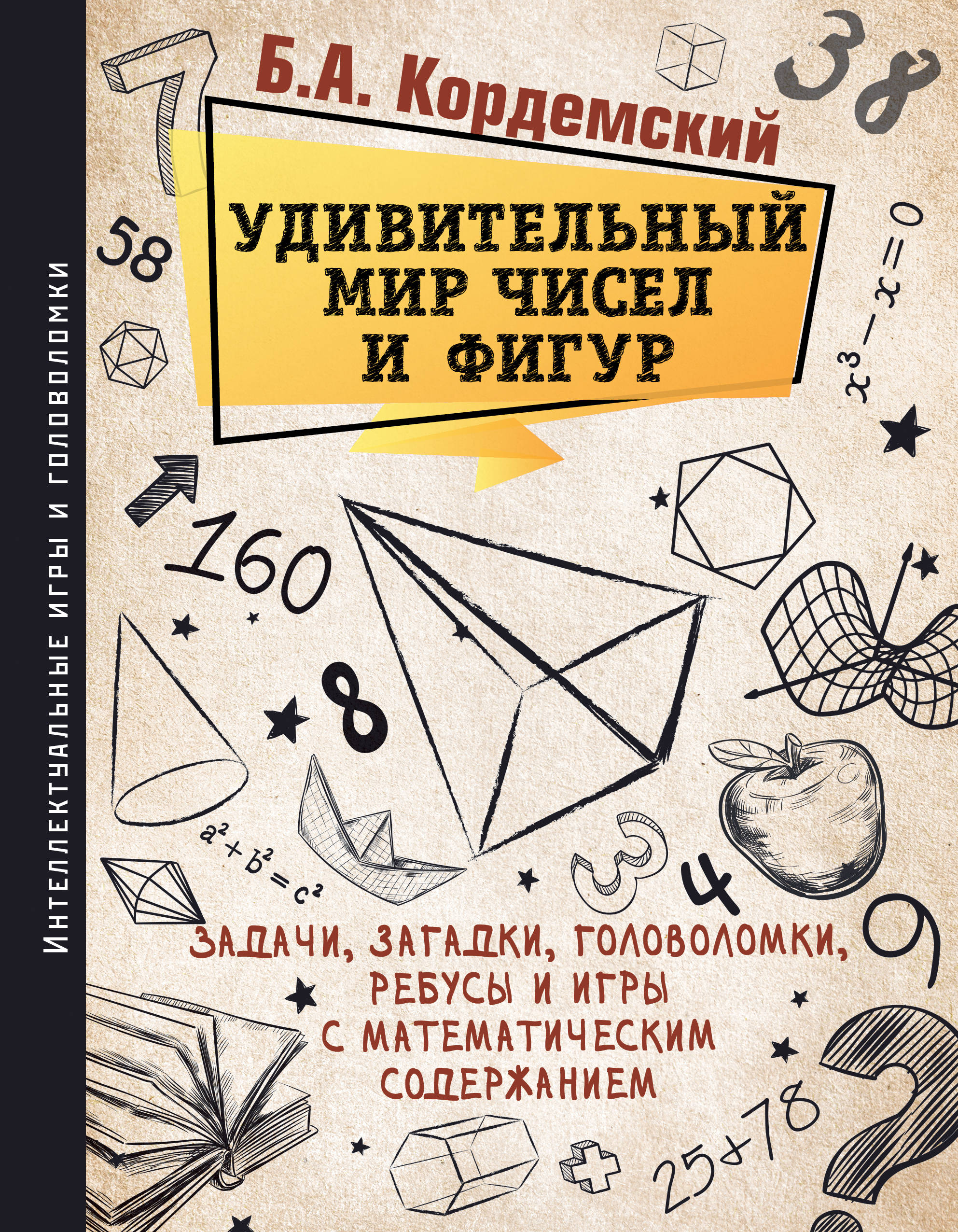 Удивительный мир чисел и фигур. Задачи, загадки, головоломки, ребусы и игры с математическим содержа, Кордемский Б.А. Удивительный мир чисел и фигур. Задачи, загадки, головоломки, ребусы и игры с математическим содержа, Кордемский Б.А.